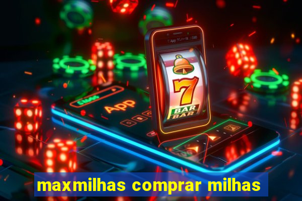 maxmilhas comprar milhas